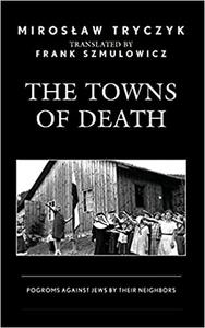 The Towns of Death Pogroms Against Jews by Their Neighbors