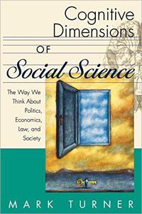 Cognitive Dimensions of Social Science The Way We Think About Politics, Economics, Law, and Society