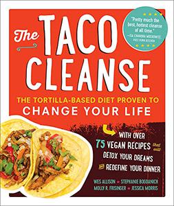 The Taco Cleanse The Tortilla-Based Diet Proven to Change Your Life