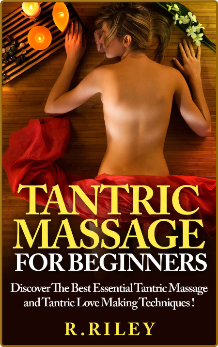 Tantric Massage For Beginners - Discover The Best Essenl Tantric Massage And Tantr...
