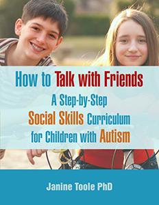 How To Talk With Friends A Step-by-Step Social Skills Curriculum for Children With Autism