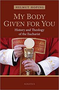 My Body Given for You History and Theology of the Eucharist