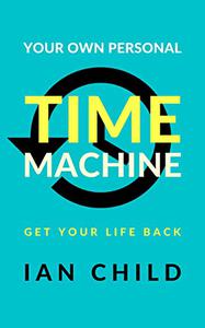Your Own Personal Time Machine Get Your Life Back