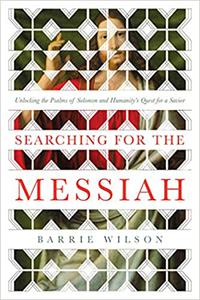 Searching for the Messiah Unlocking the Psalms of Solomon and Humanity's Quest for a Savior 