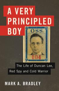 A Very Principled Boy The Life of Duncan Lee, Red Spy and Cold Warrior