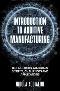 Introduction to Additive Manufacturing technologies, materials, benefits, challenges and applications
