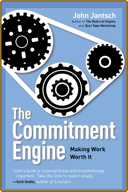 The Commitment Engine  Making Work Worth it by John Jantsch