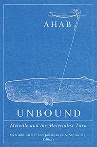 Ahab Unbound Melville and the Materialist Turn