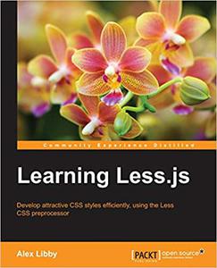 Learning Less.js Develop attractive CSS styles efficiently, using the Less CSS preprocessor 