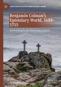 Benjamin Colman's Epistolary World, 1688-1755  Networking in the Dissenting Atlantic