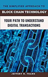The Simplified Approach To Block chain Technology Your Path To Understand Digital Transactions