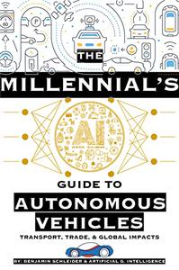 The Millennial's AI Guide to Autonomous Vehicles Transport, Trade, & Global Impacts