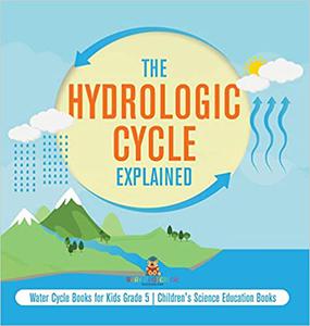 The Hydrologic Cycle Explained  Water Cycle Books for Kids Grade 5  Children's Science Education Books