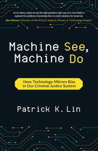 Machine See, Machine Do How Technology Mirrors Bias in Our Criminal Justice System