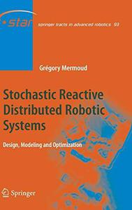 Stochastic Reactive Distributed Robotic Systems Design, Modeling and Optimization