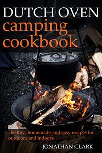 Dutch Oven Camping CookbookHealthy, homemade and easy recipes for outdoors and indoors. amazing meals from breakfast to dinner