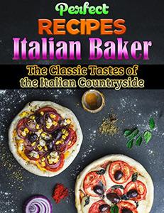 Perfect Recipes of Italian Baker The Classic Tastes of the Italian Countryside