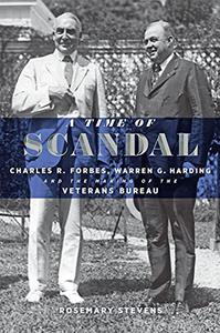 A Time of Scandal Charles R. Forbes, Warren G. Harding, and the Making of the Veterans Bureau