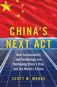 China's Next Act How Sustainability and Technology are Reshaping China's Rise and the World's Future