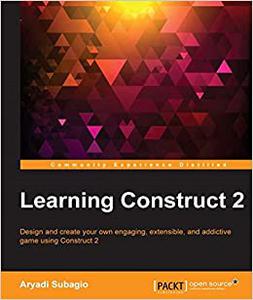 Learning Construct 2 Design and create your own engaging, extensible, and addictive game using Construct 2
