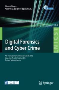 Digital Forensics and Cyber Crime 4th International Conference, ICDF2C 2012, Lafayette, IN, USA, October 25-26, 2012, Revised