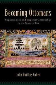 Becoming Ottomans Sephardi Jews and Imperial Citizenship in the Modern Era