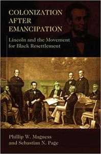 Colonization After Emancipation Lincoln and the Movement for Black Resettlement 