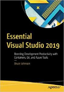 Essential Visual Studio 2019 Boosting Development Productivity with Containers, Git, and Azure Tools