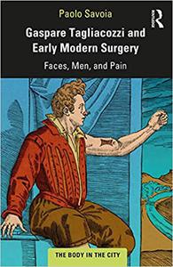 Gaspare Tagliacozzi and Early Modern Surgery Faces, Men, and Pain
