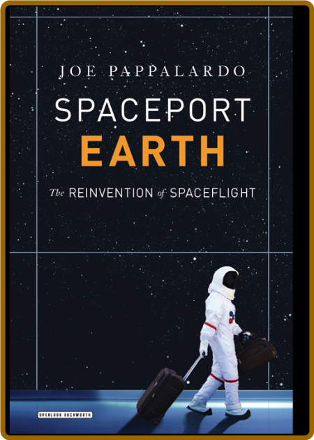 Spaceport Earth  The Reinvention of Spaceflight by Joe Pappalardo