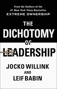 The Dichotomy of Leadership Balancing the Challenges of Extreme Ownership to Lead and Win 