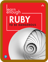 Learn Enough Ruby to Be Dangerous - Write Programs, Publish Gems, and Develop Sina...
