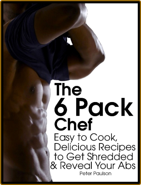 The 6 Pack Chef - Easy to Cook, Delicious Recipes to Get Shredded and Reveal Your Abs F123d51b9f26d5f3e199306469eda862