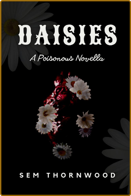 Daisies  A Poisonous Novella - Sem Thornwood