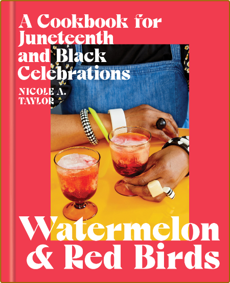 Watermelon and Red Birds - A Cookbook for Juneteenth and Black Celebrations