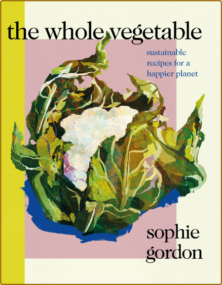 The Whole Vegetable By Sophie Gordon