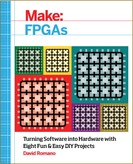 Make - FPGAs - Turning Software into Hardware with Eight Fun and Easy DIY Projects 47b58c80f49e04f1eefee652381105fa