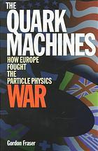 The quark machines how Europe fought the particle physics war