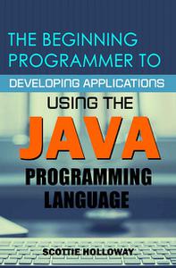 The Beginning Programmer To Developing Applications Using The Java