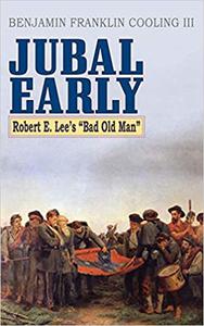 Jubal Early Robert E. Lee's Bad Old Man