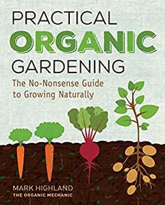 Practical Organic Gardening The No-Nonsense Guide to Growing Naturally