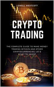 Crypto Trading The Complete Guide to Make Money Trading Bitcoin and other Cryptocurrencies, let's start to invest!