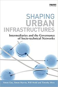 Shaping Urban Infrastructures Intermediaries and the Governance of Socio-Technical Networks