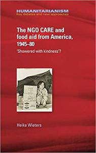 The NGO CARE and food aid from America, 1945-80 'Showered with kindness'