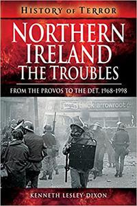 Northern Ireland The Troubles From The Provos to The Det, 1968-1998