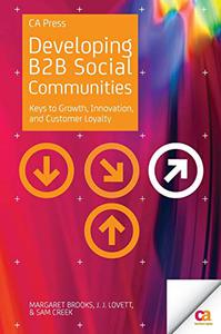Developing B2B Social Communities Keys to Growth, Innovation, and Customer Loyalty