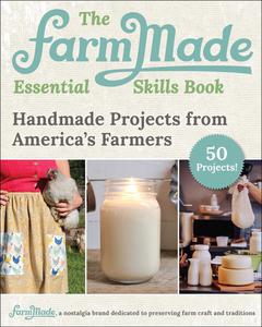 The FarmMade Essential Skills Book Handmade Projects from America's Farmers