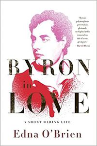 Byron in Love A Short Daring Life 