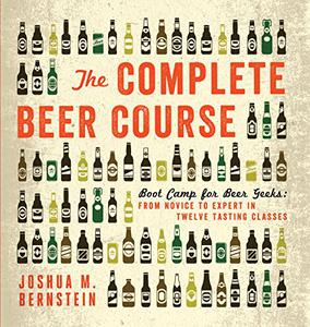 The Complete Beer Course Boot Camp for Beer Geeks From Novice to Expert in Twelve Tasting Classes