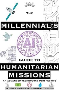 The Millennial's AI Guide to Humanitarian Missions An Advanced Technology Perspective
